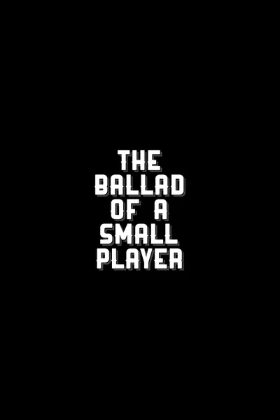 The Ballad of a Small Player