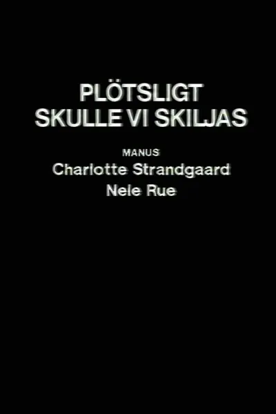 Plötsligt skulle vi skiljas