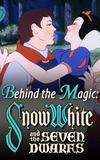 Behind the Magic: Snow White and the Seven Dwarfs