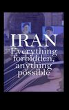 Iran: Everything Forbidden, Anything Possible