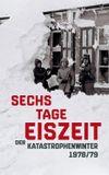 Sechs Tage Eiszeit - Der Katastrophenwinter 1978-79