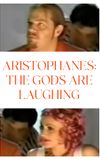 Aristophanes: The Gods Are Laughing