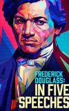 Frederick Douglass: In Five Speeches