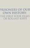 Prisoners of Our Own History: The First Four Films of Roland Joffé