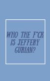 Who The F*ck Is Jeffrey Gurian?