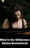 Mind in the Wilderness: Khatia Buniatishvili