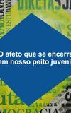 O Afeto Que Se Encerra Em Nosso Peito Juvenil