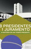 8 Presidentes 1 Juramento: A História de um Tempo Presente