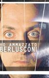 Ho ammazzato Berlusconi