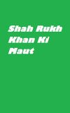 Shah Rukh Khan Ki Maut