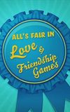 All's Fair in Love & Friendship Games