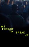 We Forgot to Break Up