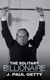 The Solitary Billionaire: J. Paul Getty