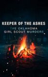 Keeper of the Ashes: The Oklahoma Girl Scout Murders