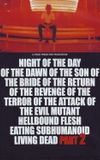 Night of the Day of the Dawn of the Son of the Bride of the Return of the Revenge of the Terror of the Attack of the Evil, Mutant, Alien, Flesh Eating, Hellbound, Zombified Living Dead Part 2