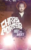 Chris Porter: Ugly and Angry