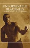 Unforgivable Blackness: The Rise and Fall of Jack Johnson