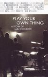 Play Your Own Thing: A Story of Jazz in Europe