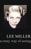 Lee Miller: A Crazy Way of Seeing