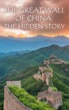 The Great Wall of China: The Hidden Story