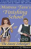 Mistress Tara's Finishing School, or, The Sassy Schoolgirl