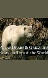 Polar Bears & Grizzlies: Bears on Top of the World