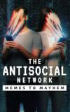 The Antisocial Network: Memes to Mayhem