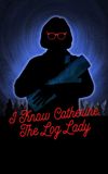 I Know Catherine, The Log Lady