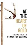 At the Heart of Gold: Inside the USA Gymnastics Scandal