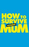 How to Survive Without Mum