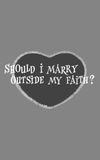 Should I Marry Outside My Faith?