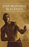 Unforgivable Blackness: The Rise and Fall of Jack Johnson