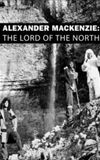 Alexander Mackenzie: The Lord of the North