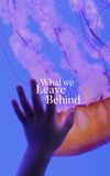 What We Leave Behind