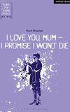 I love you mum, I promise I won't die