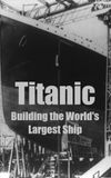 Titanic: Building the World's Largest Ship