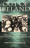 Out of Ireland: The Story of Irish Emigration to America