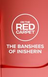 On the Red Carpet Presents: The Banshees of Inisherin