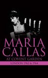 Maria Callas: At Covent Garden, 1962 and 1964