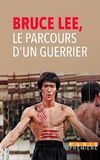 Bruce Lee - Le Parcours d'un Guerrier