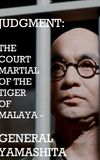 Judgment: The Court Martial of the Tiger of Malaya — General Yamashita