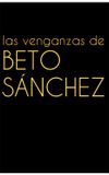 Las venganzas de Beto Sánchez