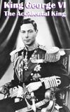 King George VI: The Accidental King