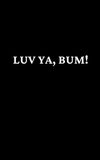 Luv Ya, Bum!