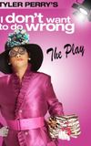 Tyler Perry's I Don't Want to Do Wrong - The Play