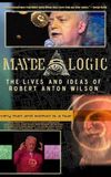 Maybe Logic: The Lives and Ideas of Robert Anton Wilson