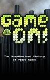 Game On! The Unauthorized History of Video   Games