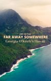 Off in the Far Away Somewhere: Georgia O’Keeffe’s Hawaii