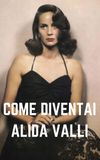 Come diventai Alida Valli