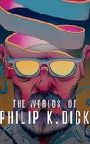 The Worlds of Philip K. Dick